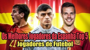 Os Melhores Jogadores da Espanha Top 5 - Jogadores de Futebol
